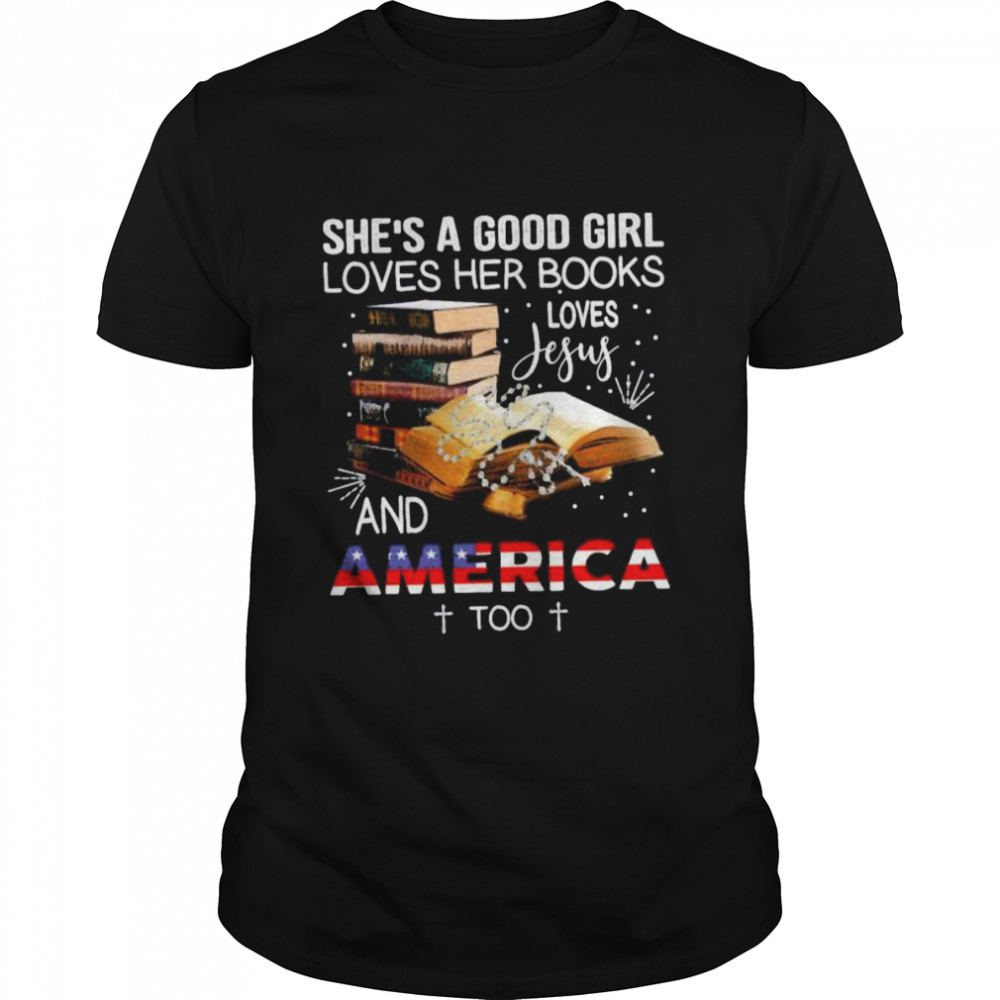 She’s A Good Girl Loves Her Mama Loves Jesus And America Too Shirt