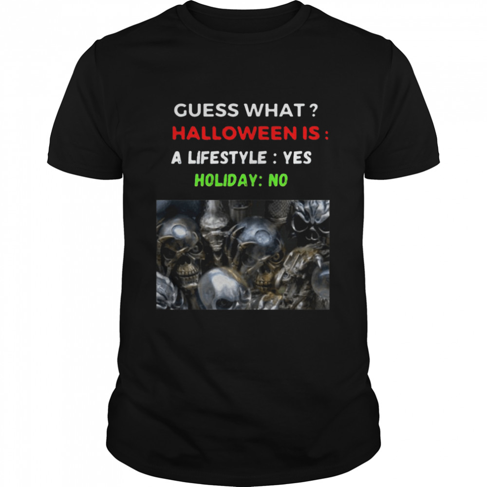 Skull Guess What Halloween Is A Lifestyle Yes Holiday No T-shirt