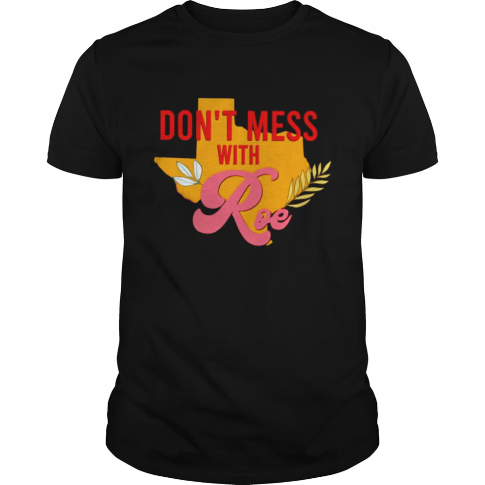 Texas don’t mess with Roe pro roe shirt