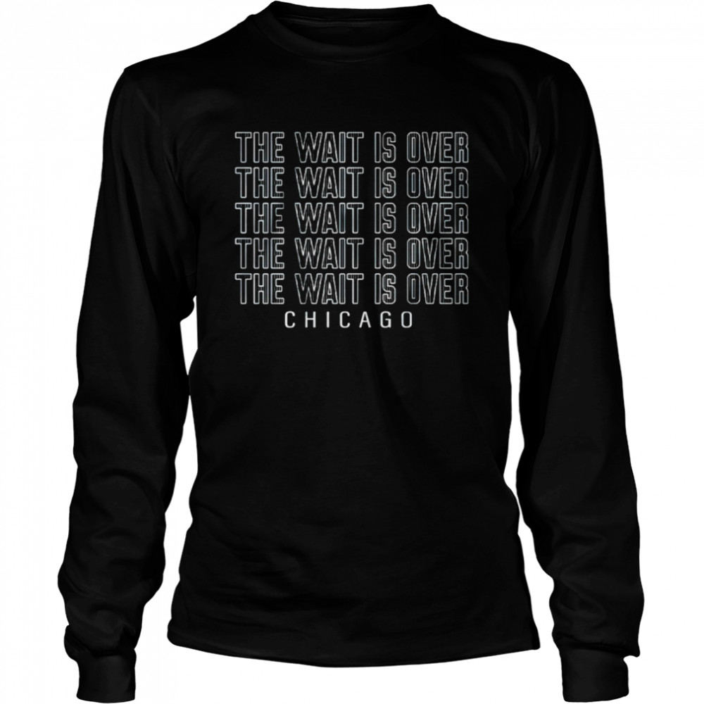 The wait is over Chicago shirt Long Sleeved T-shirt