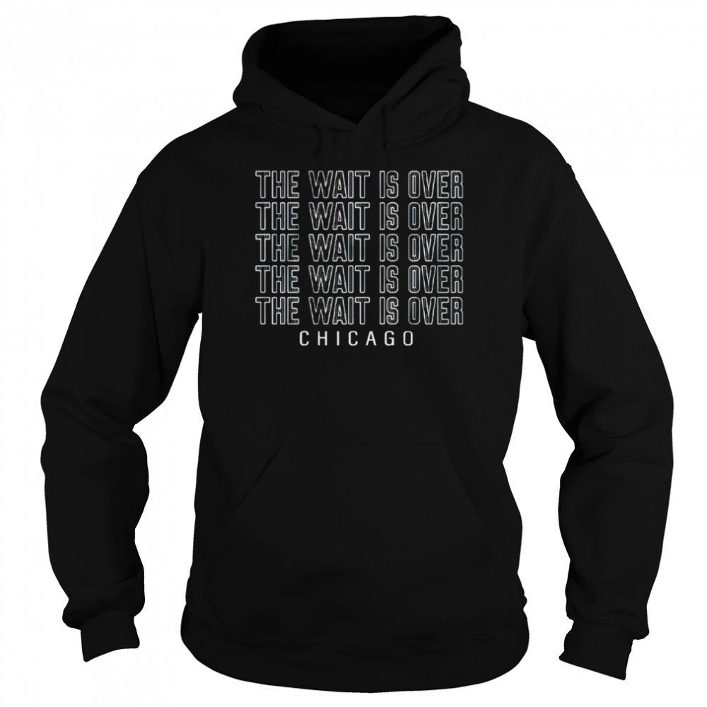 The wait is over Chicago shirt Unisex Hoodie