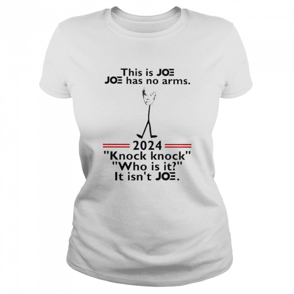 This is Joe Biden Joe has no Arms 2024 Knock Knock who is it isnt Joe shirt Classic Women's T-shirt