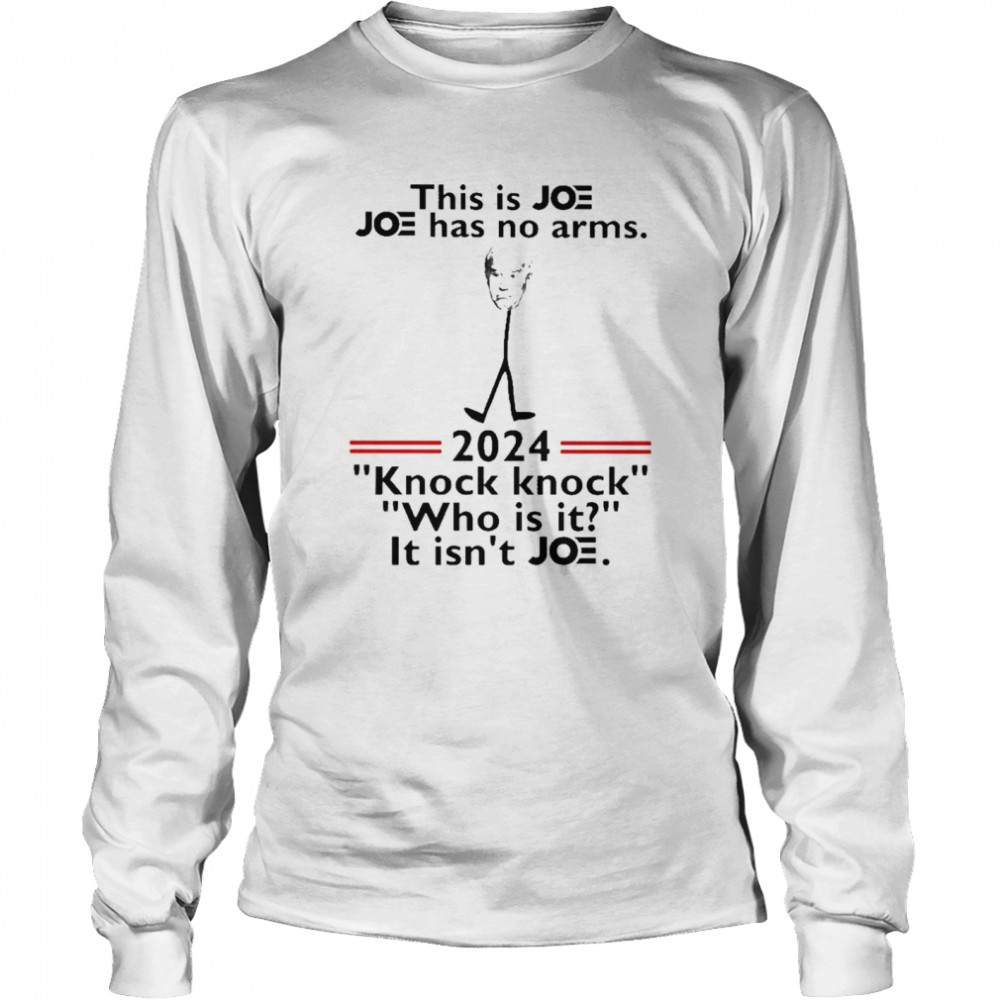 This is Joe Biden Joe has no Arms 2024 Knock Knock who is it isnt Joe shirt Long Sleeved T-shirt