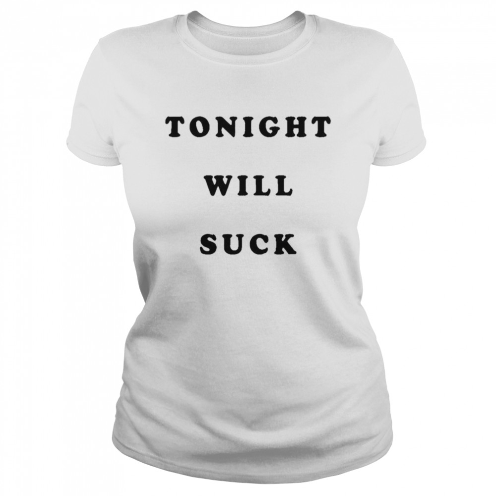 Tonight will suck T-shirt Classic Women's T-shirt