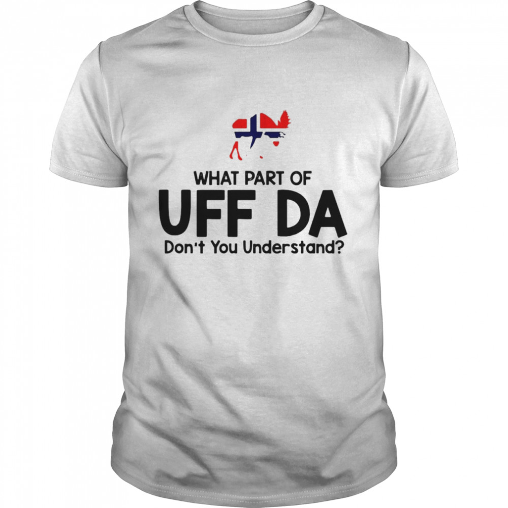 What Part Of Uff Da Don’t You Understand T-shirt