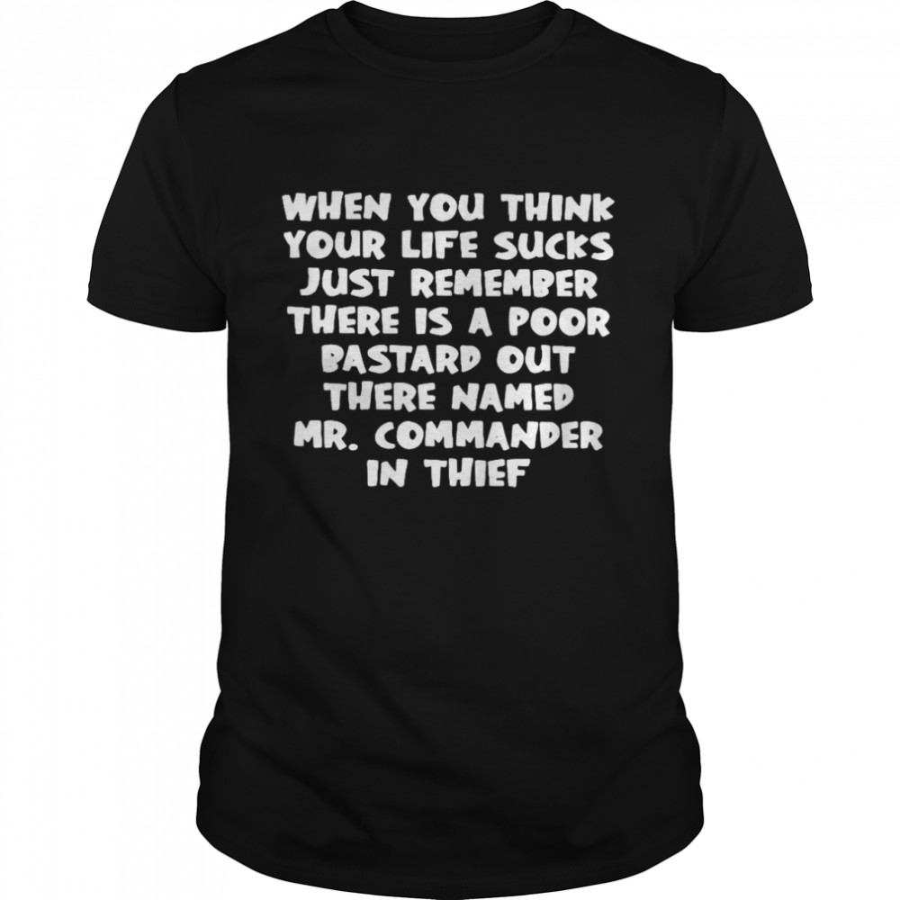 When you think your life sucks just remember there is a poor shirt Classic Men's T-shirt