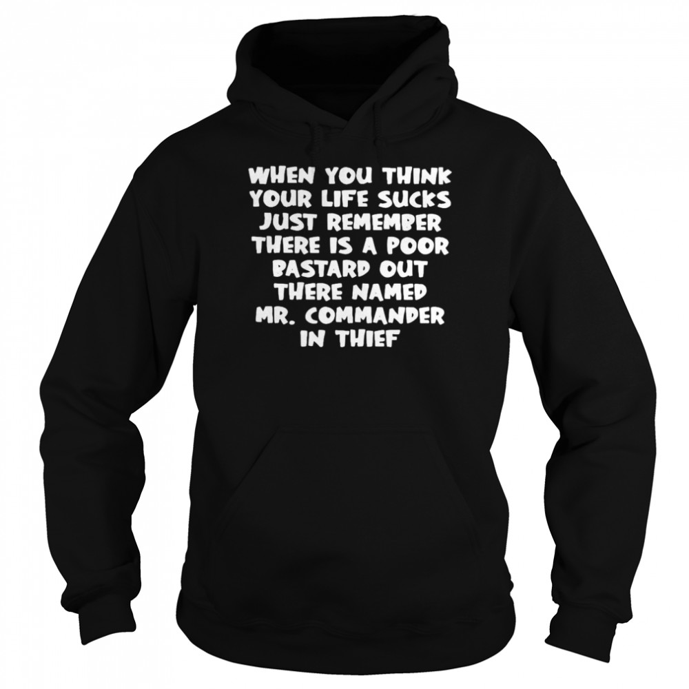 When you think your life sucks just remember there is a poor shirt Unisex Hoodie