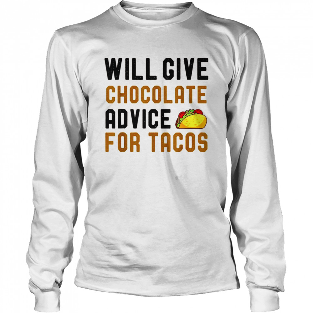 Will Give Chocolate Advice For Tacos Humor Saying  Long Sleeved T-shirt