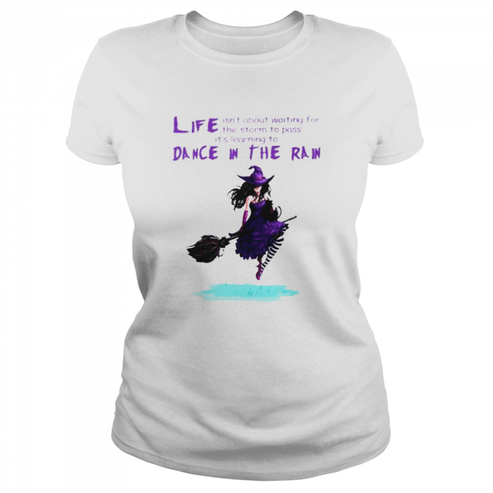 Witch life isn’t about waiting for the storm dance in the rain shirt Classic Women's T-shirt