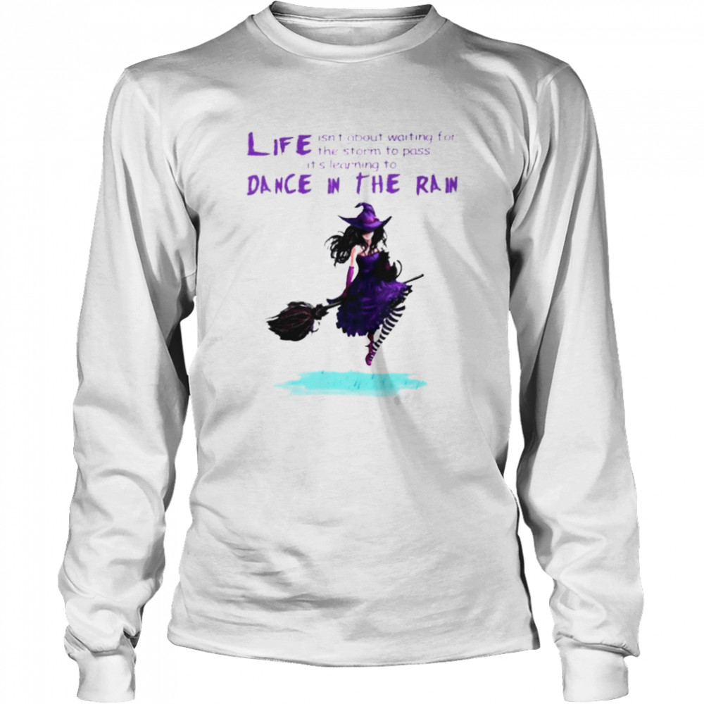 Witch life isn’t about waiting for the storm dance in the rain shirt Long Sleeved T-shirt