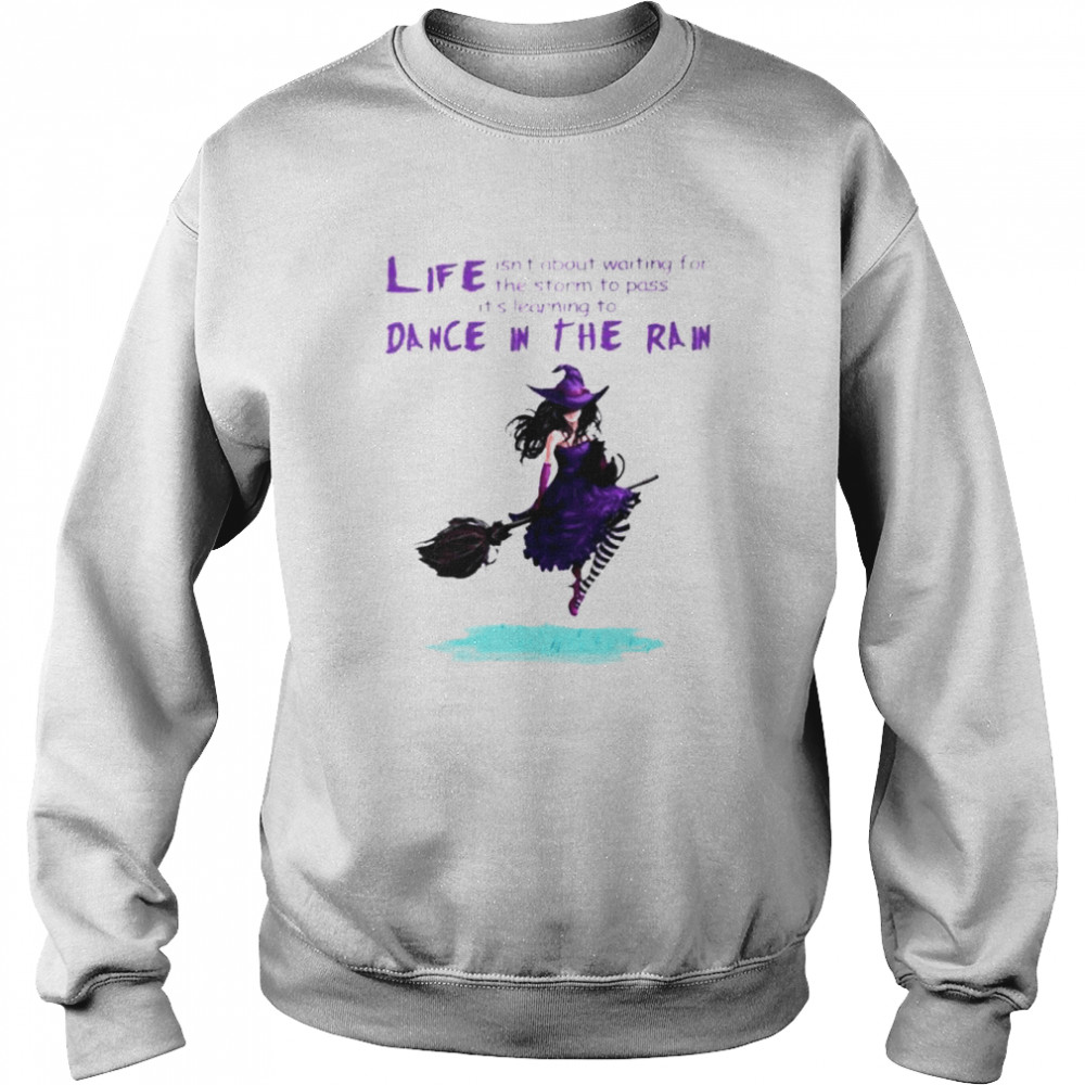 Witch life isn’t about waiting for the storm dance in the rain shirt Unisex Sweatshirt