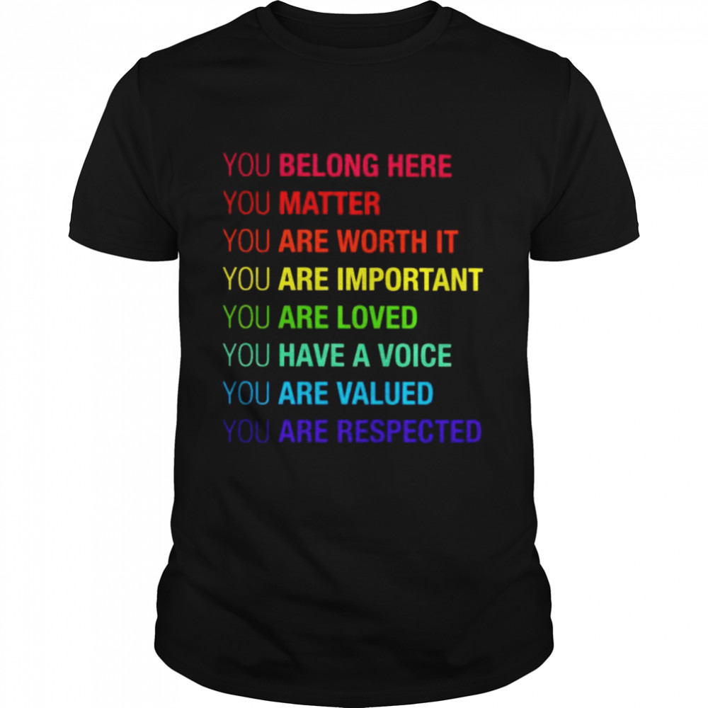 You belong here matter are worth it are important shirt