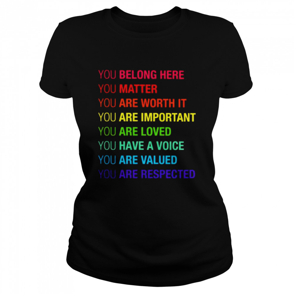 You belong here matter are worth it are important shirt Classic Women's T-shirt