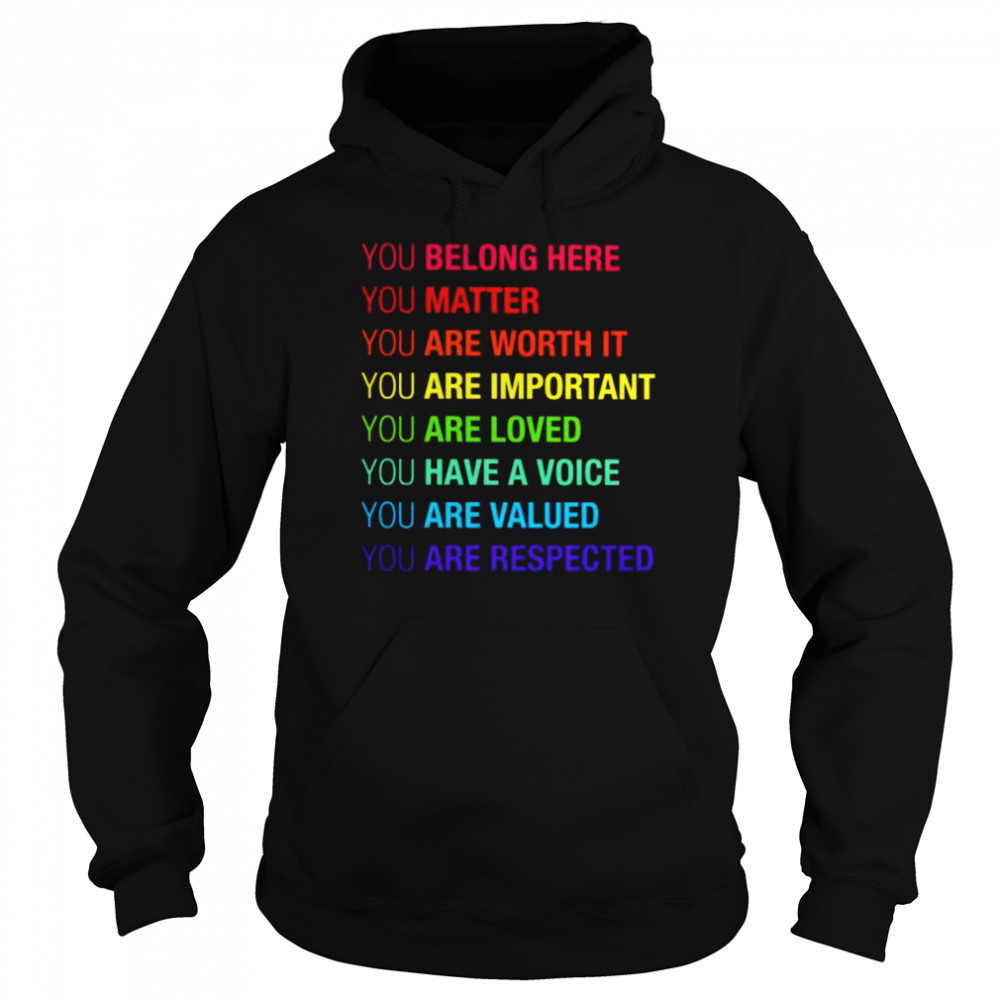 You belong here matter are worth it are important shirt Unisex Hoodie