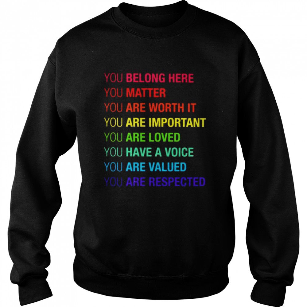 You belong here matter are worth it are important shirt Unisex Sweatshirt