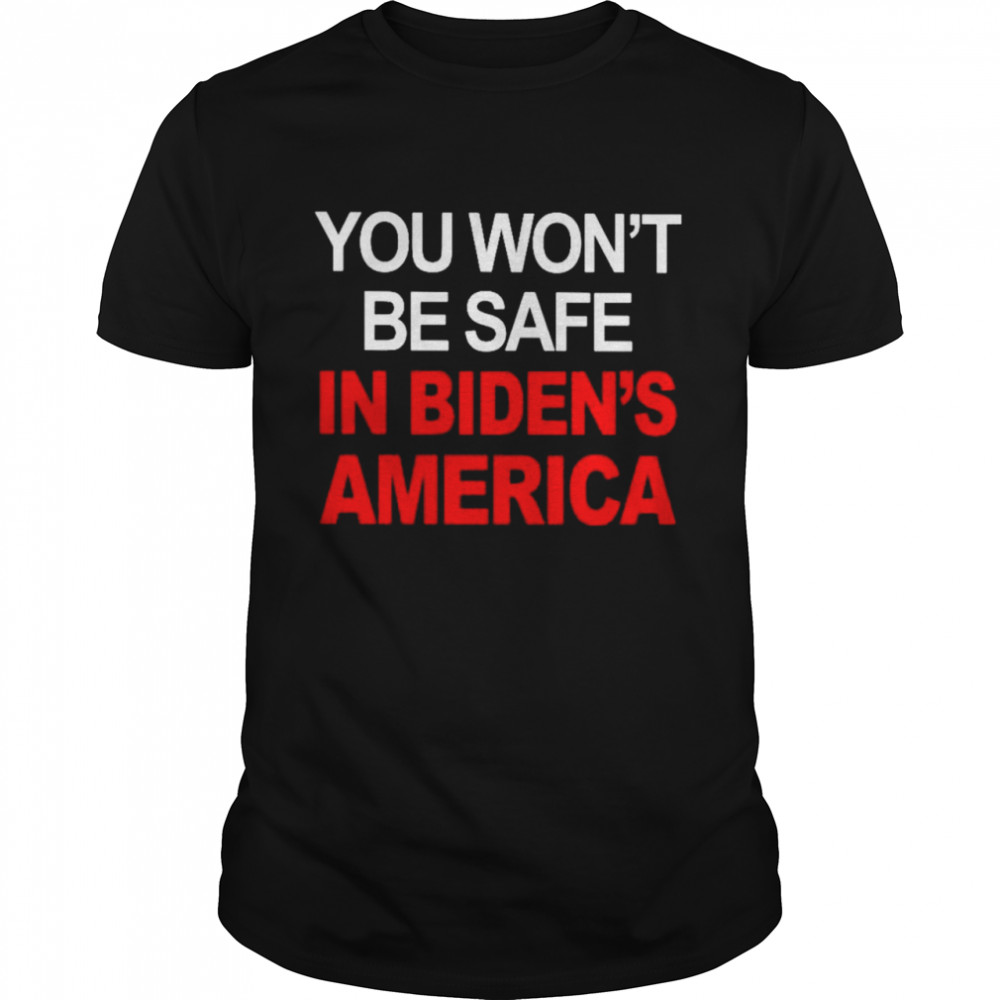 You won’t be safe in Biden’s America shirt Classic Men's T-shirt
