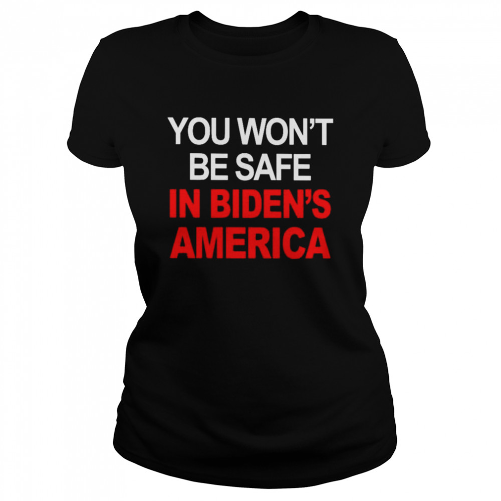 You won’t be safe in Biden’s America shirt Classic Women's T-shirt