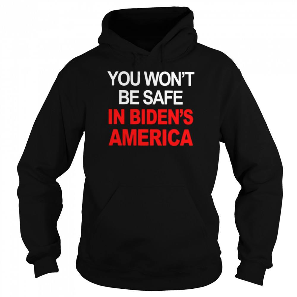 You won’t be safe in Biden’s America shirt Unisex Hoodie