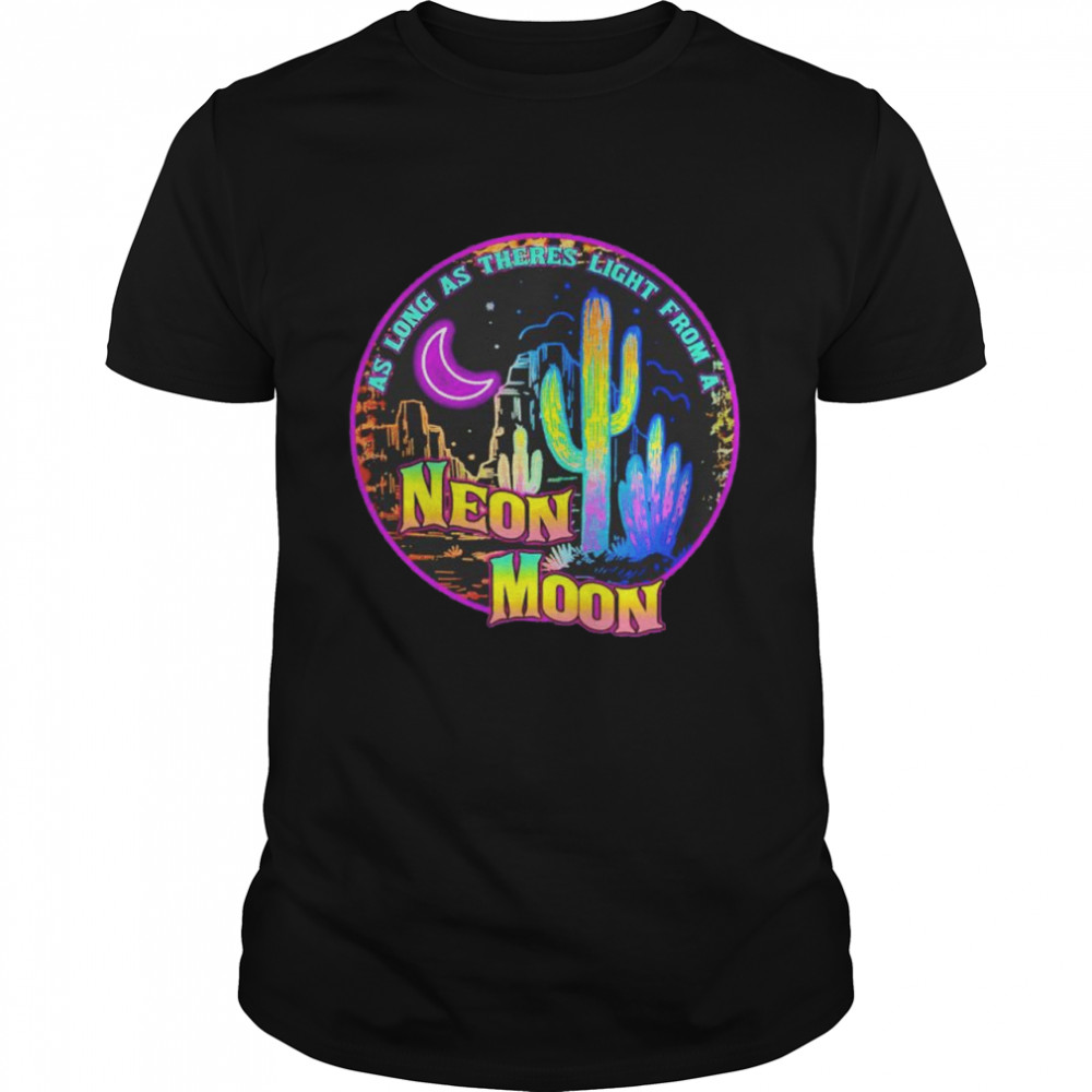 As long as theres light from a Neon Moon shirt