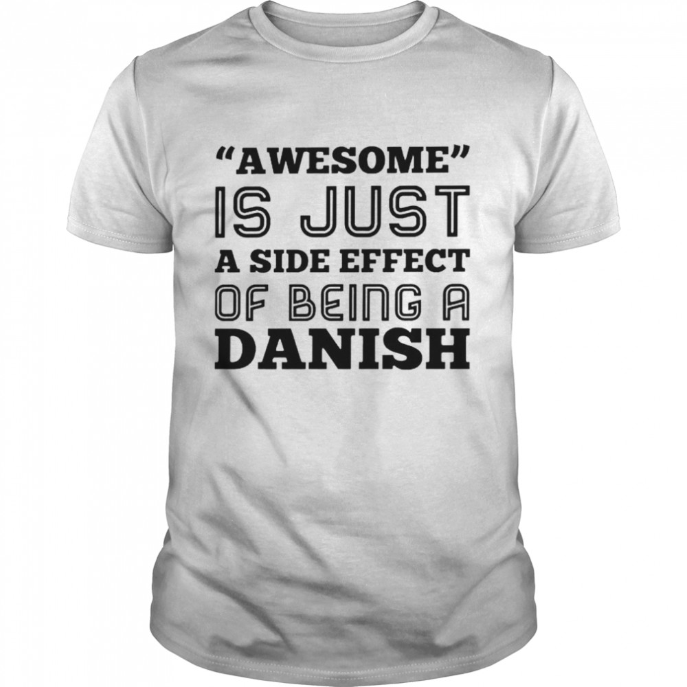 Awesome is just a side effect of being a Danish shirt