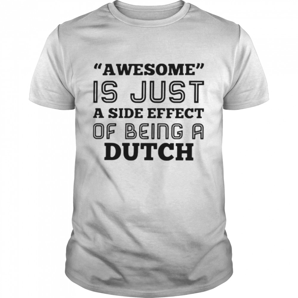 Awesome is just a side effect of being a Dutch shirt