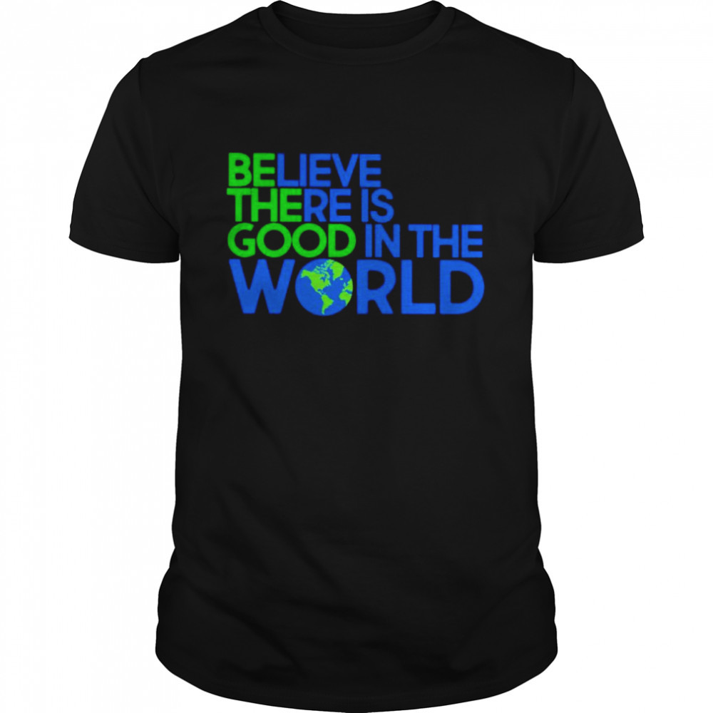 Be the good in the world shirt