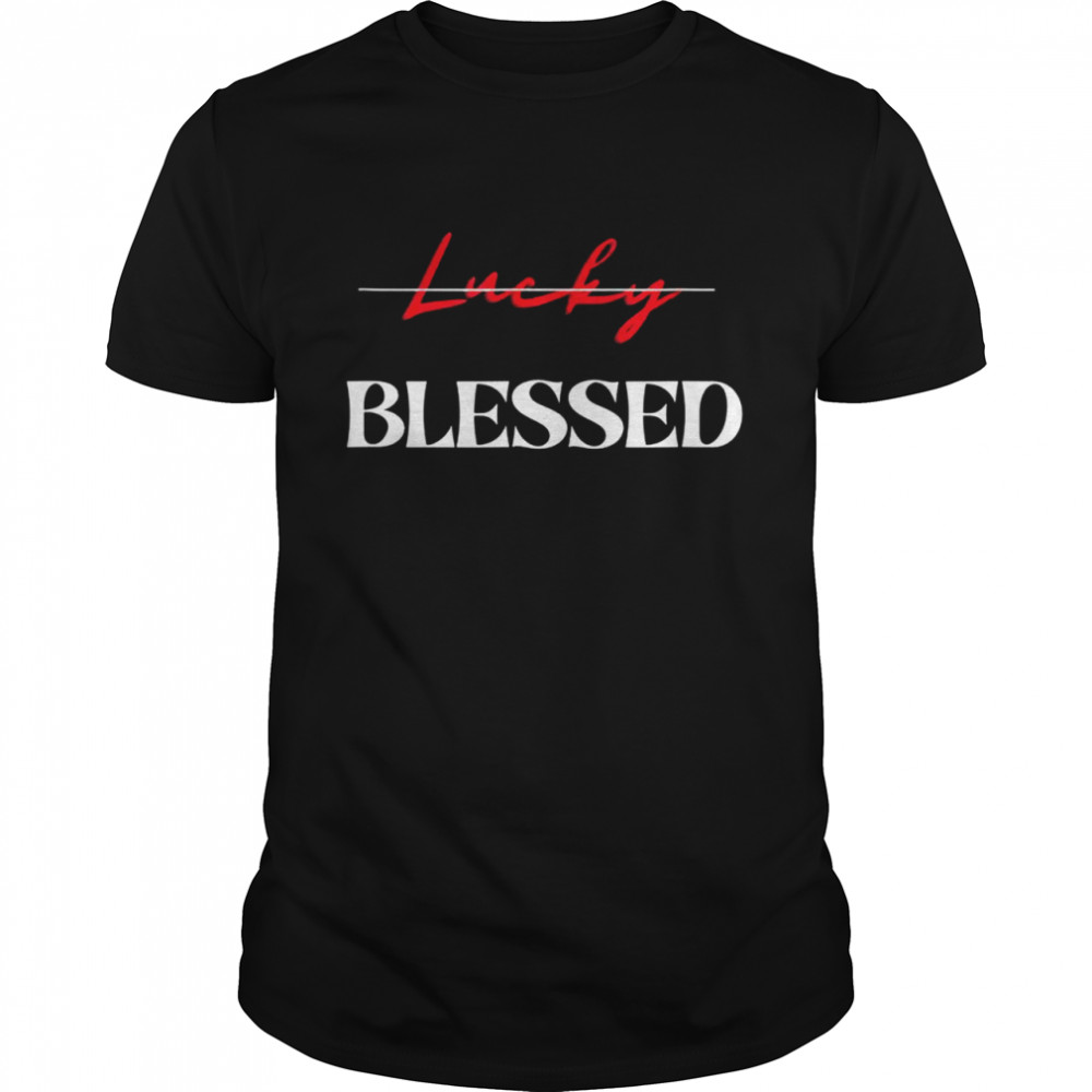 Blessed Not Lucky’s Shirt