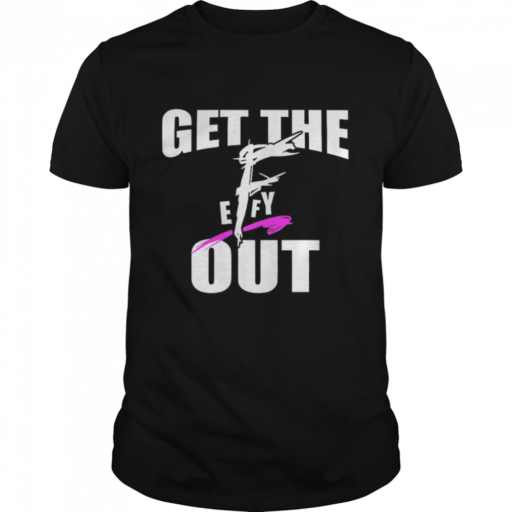 Get The F EFFY Out shirt