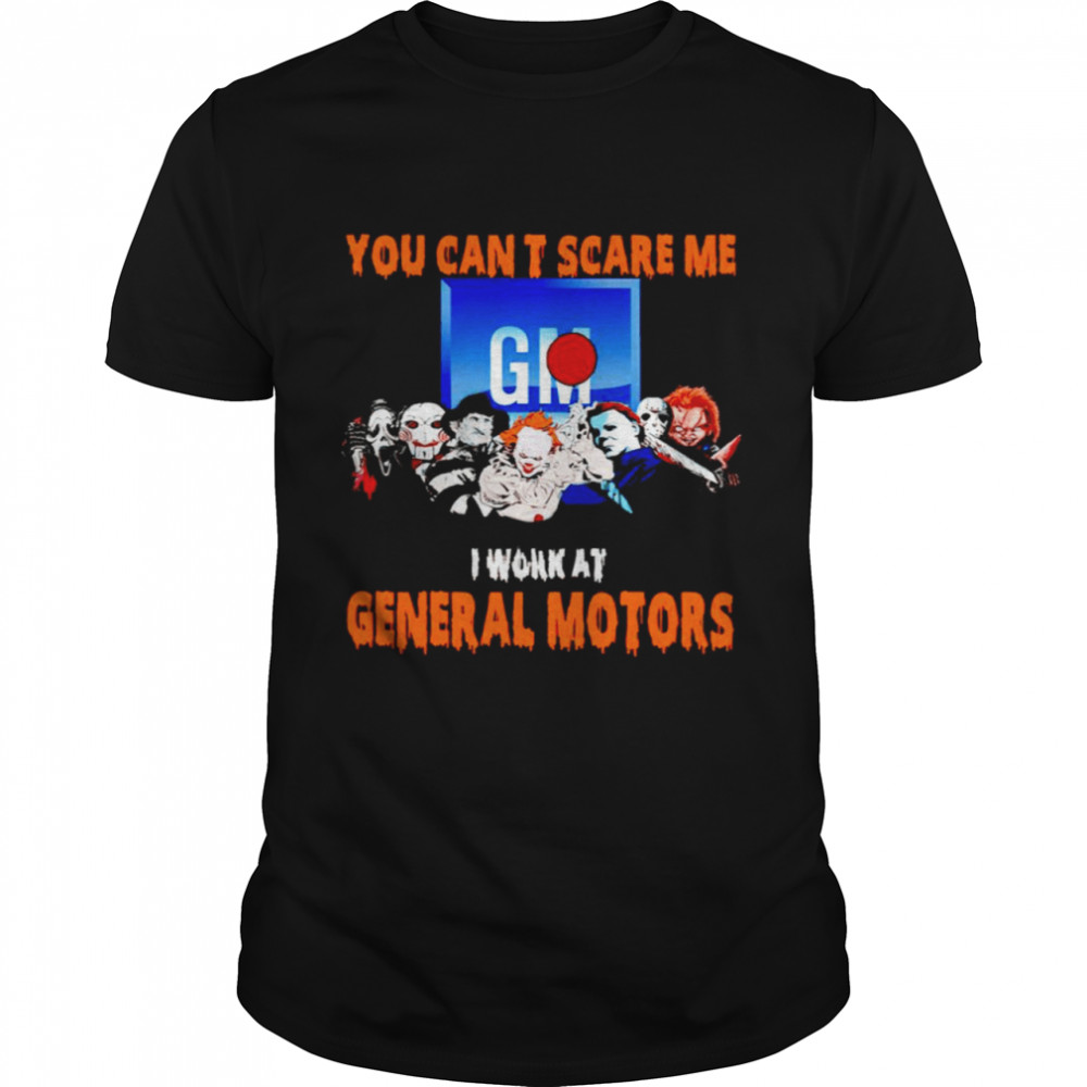 Halloween Horror movies characters you can’t scare me I work at General Motors shirt