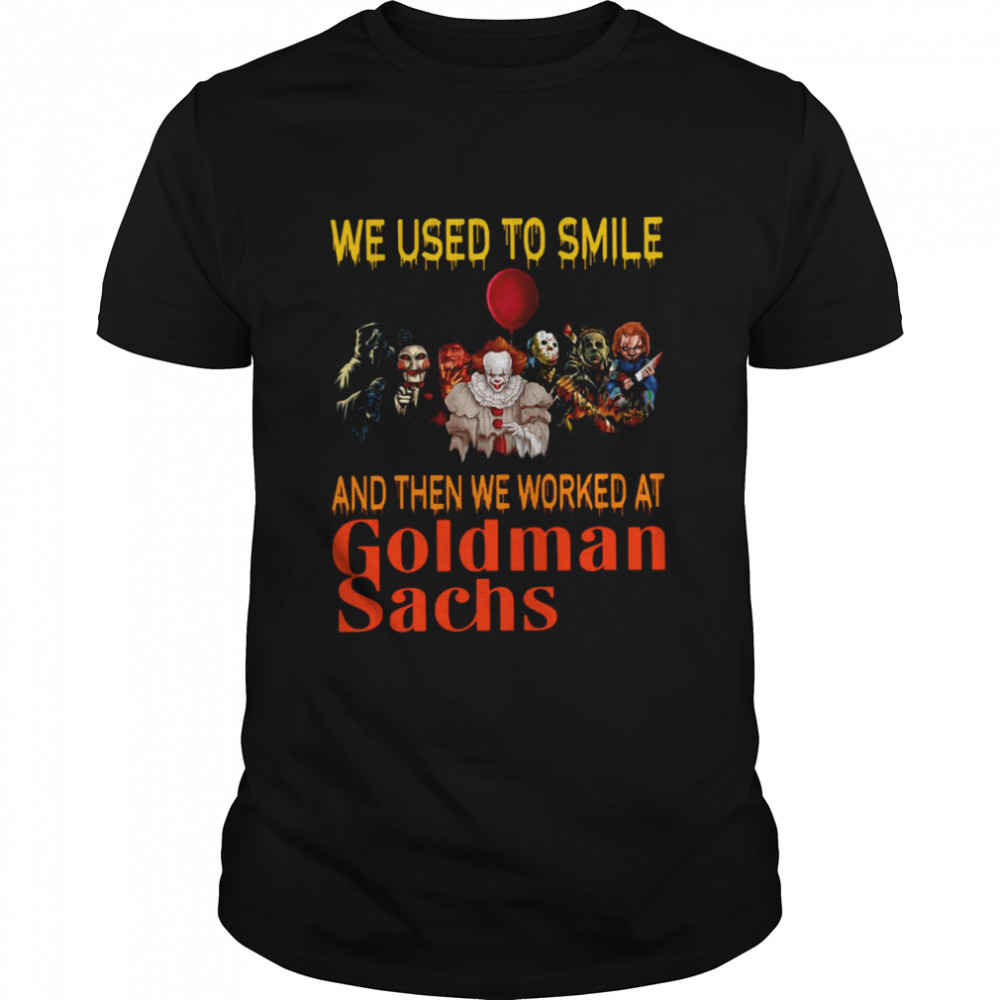 Horror Movies Characters We Used To Smile And Then We Worked At Goldman Sachs T-shirt