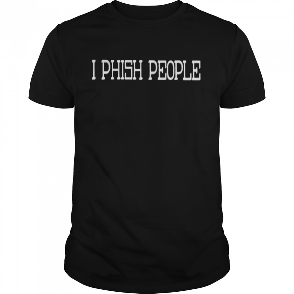 I phish people shirt