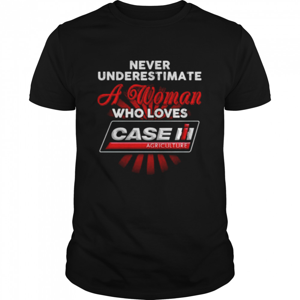 Never underestimate a woman who loves Case Agriculture shirt