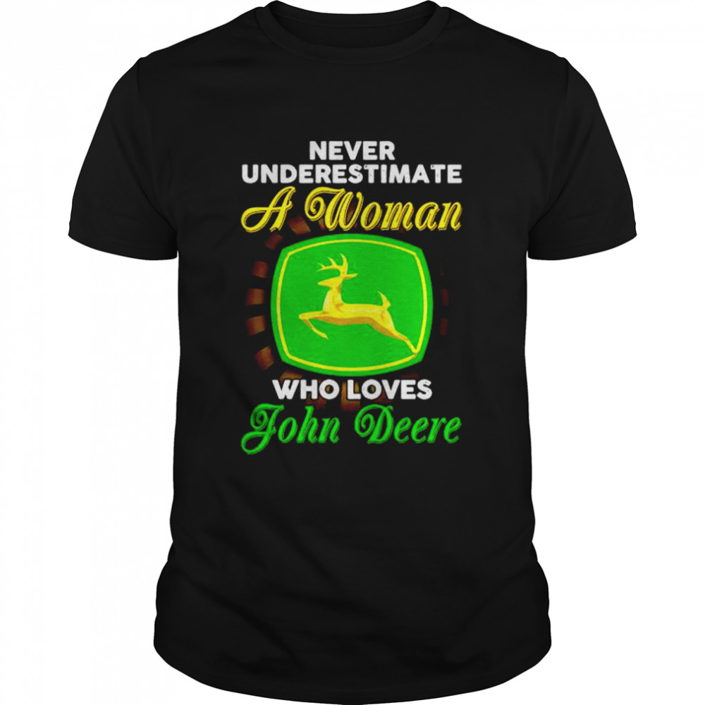 Never underestimate a woman who loves John Deere shirt