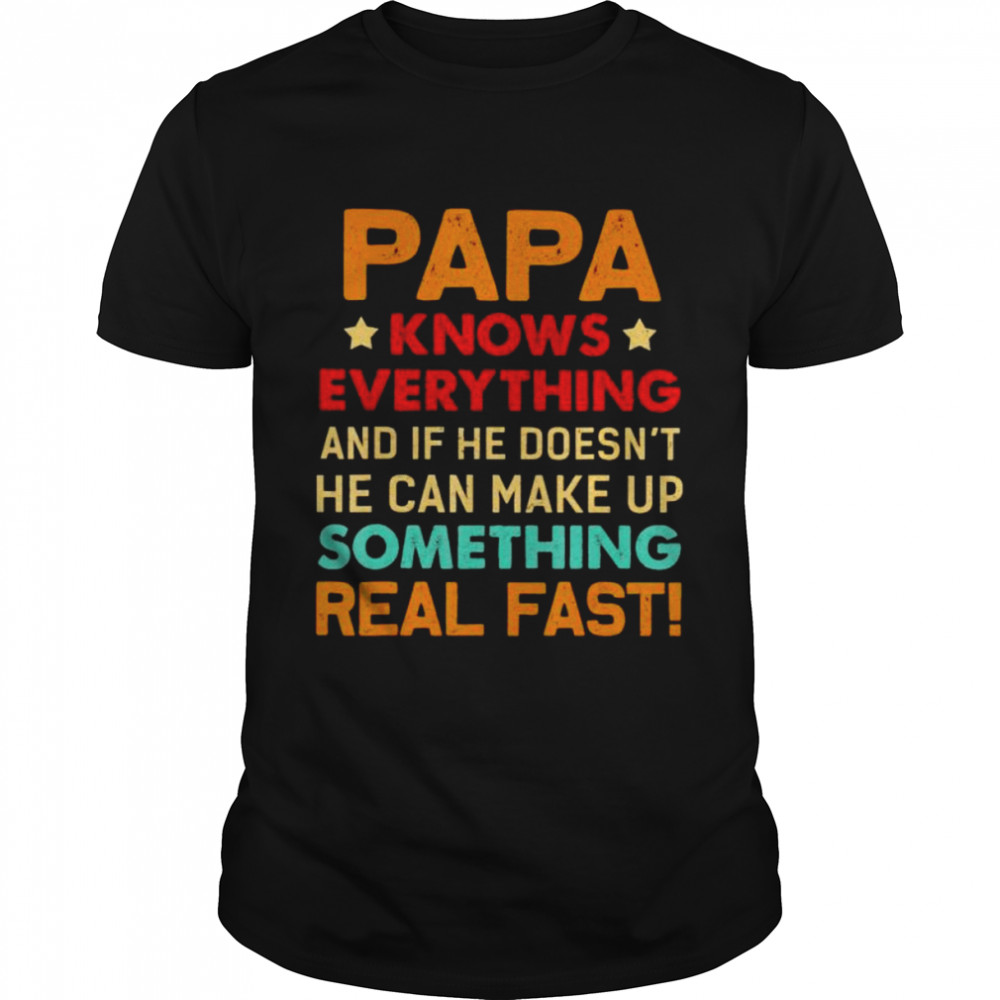 Papa knows everything something real fast shirt