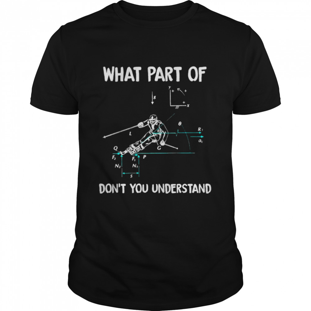 Skiing what part of don’t you understand shirt