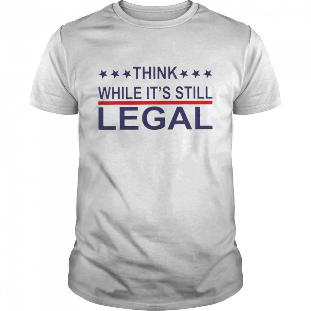 Think while its still legal rihanna political shirt