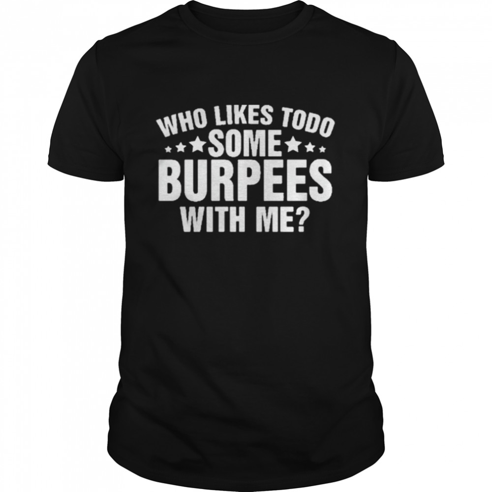 Who Likes Todo Some Burpees With Me Shirt