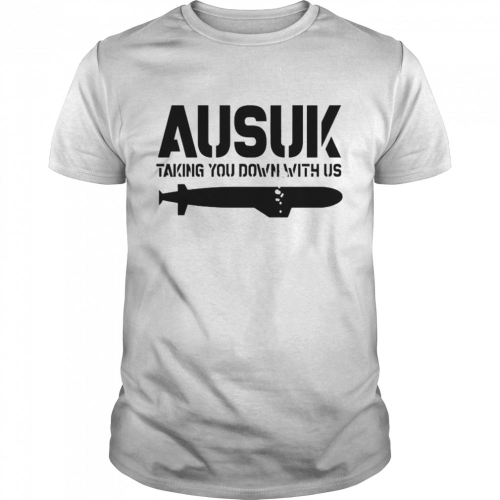 Ausuk taking you down with us nice shirt