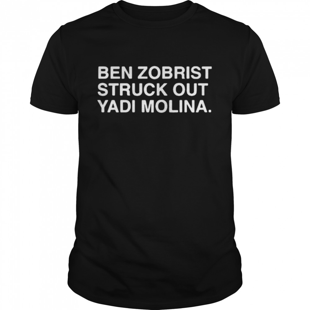 Ben Zobrist Struck Out Yadi Molina T-shirt