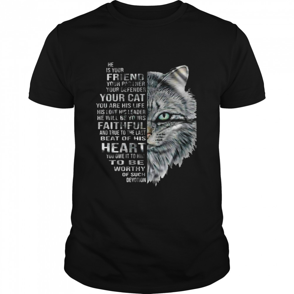 Cat He Is Your Friend Your Partner Your Defender Your Cat You Are His Life His Love His Leader He Will Be Yours Faithful T-shirt