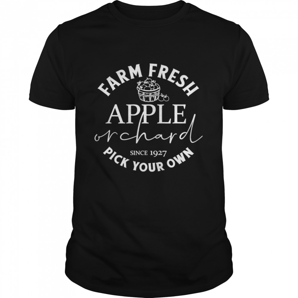 Farm Fresh Apple Orchard since 1927 Pick your own shirt