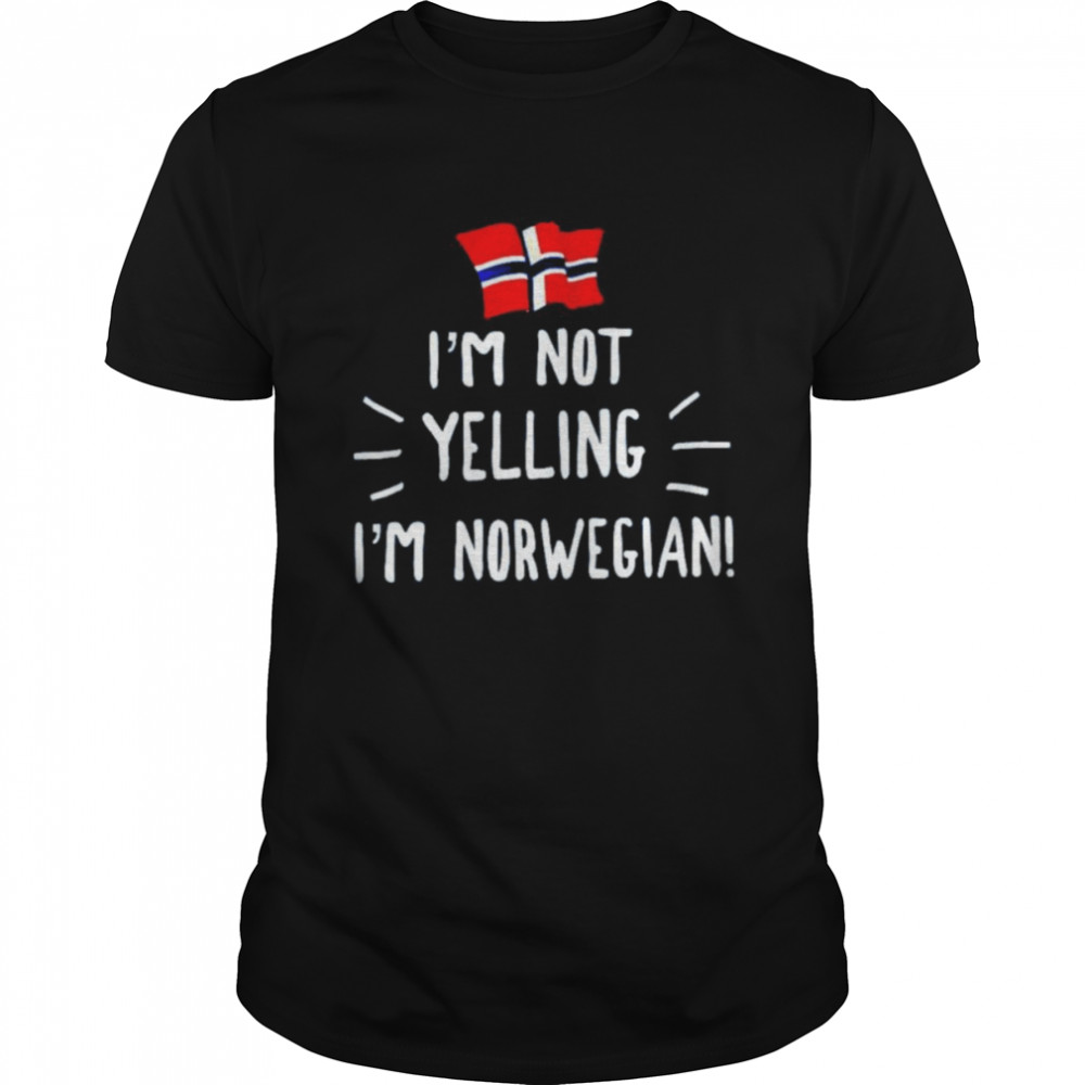 I’m not yelling I’m Norwegian shirt