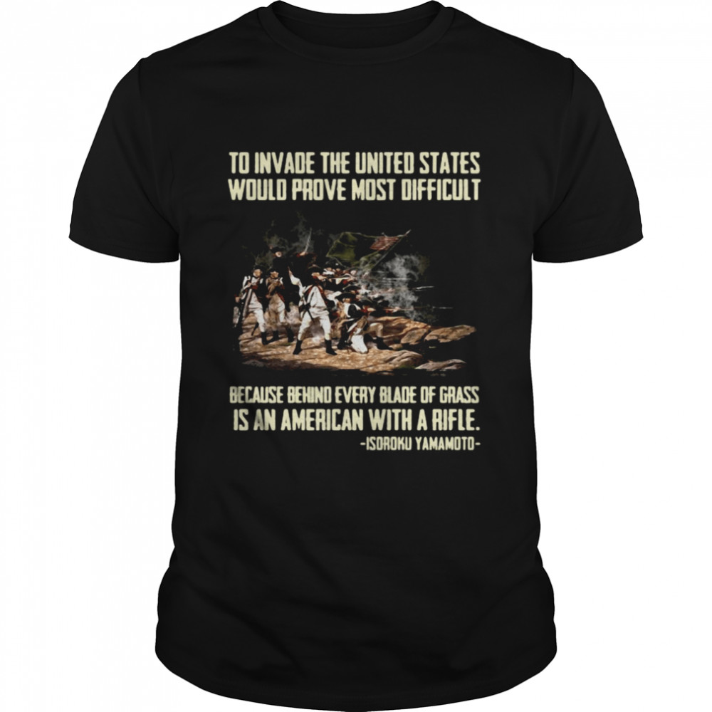 Isoroku Yamamoto Quote To Invade The United States Would Prove Most Difficult T-shirt