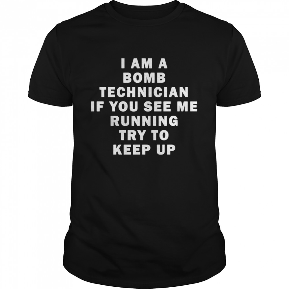 Original i am a bomb technician if you see me running try to keep up shirt