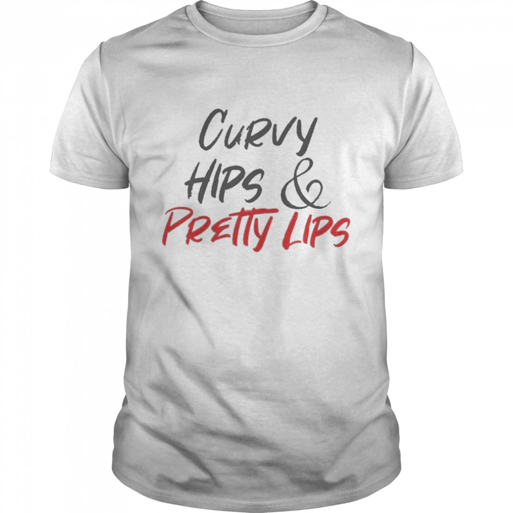 Original official Curvy Hips and Pretty Lips 2021 Shirt