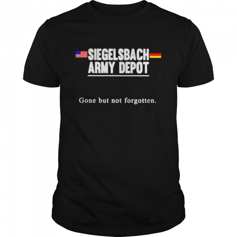 Siegelsbach Army Depot gone but not forgotten shirt