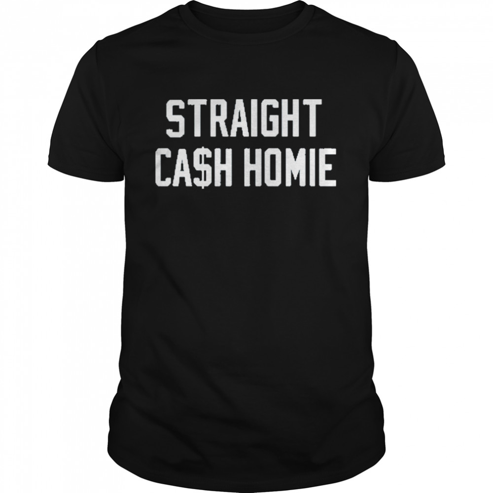 Straight cash homie shirt