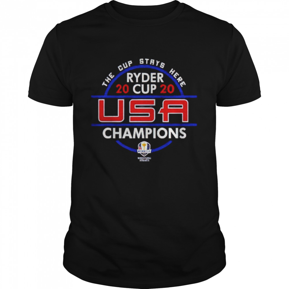 Team USA The cup stays here Ryder Cup 2020 USA Champions shirt