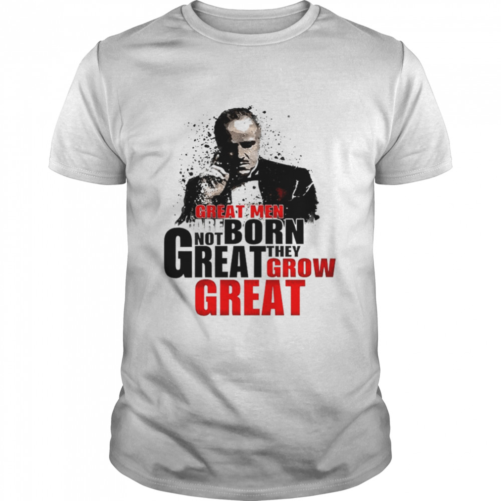 Great men are not born great they grow great shirt