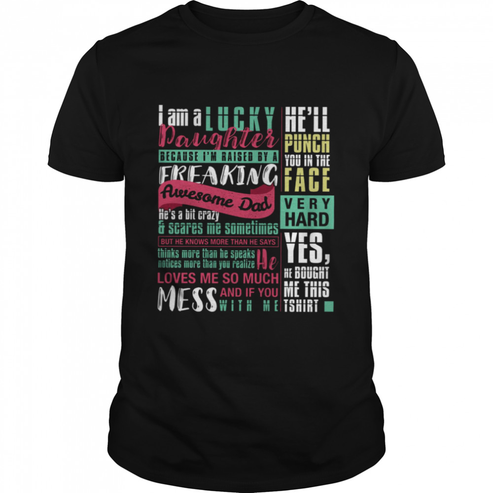 I Am A Lucky Daughter Because I’m Raised By A Freaking Awesome Dad He’s A Bit Crazy Scares Me Sometimes He’ll Punch You In The Face Very Hard Shirt